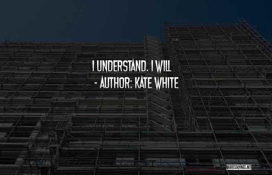Kate White Quotes: I Understand. I Will