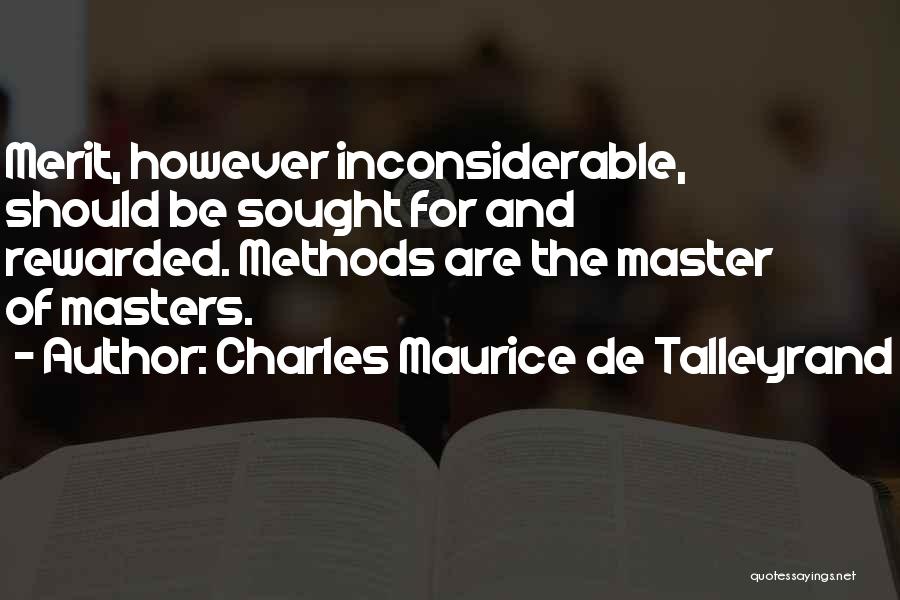Charles Maurice De Talleyrand Quotes: Merit, However Inconsiderable, Should Be Sought For And Rewarded. Methods Are The Master Of Masters.