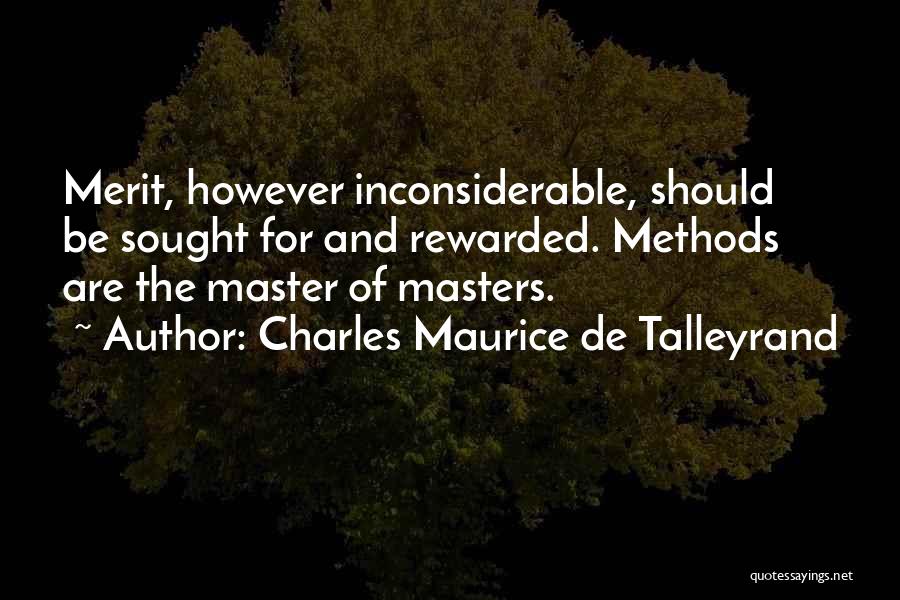 Charles Maurice De Talleyrand Quotes: Merit, However Inconsiderable, Should Be Sought For And Rewarded. Methods Are The Master Of Masters.