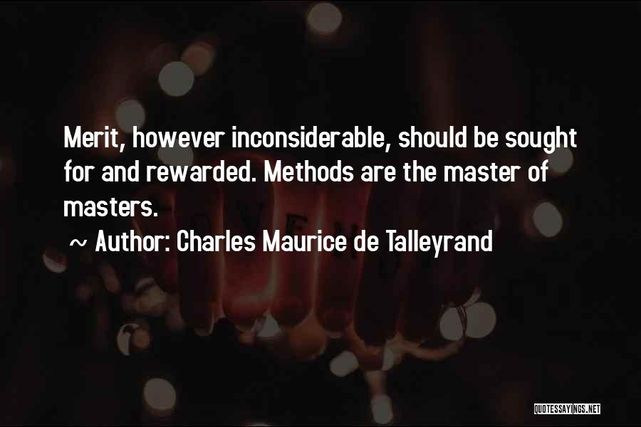 Charles Maurice De Talleyrand Quotes: Merit, However Inconsiderable, Should Be Sought For And Rewarded. Methods Are The Master Of Masters.