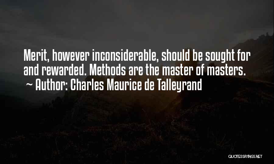 Charles Maurice De Talleyrand Quotes: Merit, However Inconsiderable, Should Be Sought For And Rewarded. Methods Are The Master Of Masters.