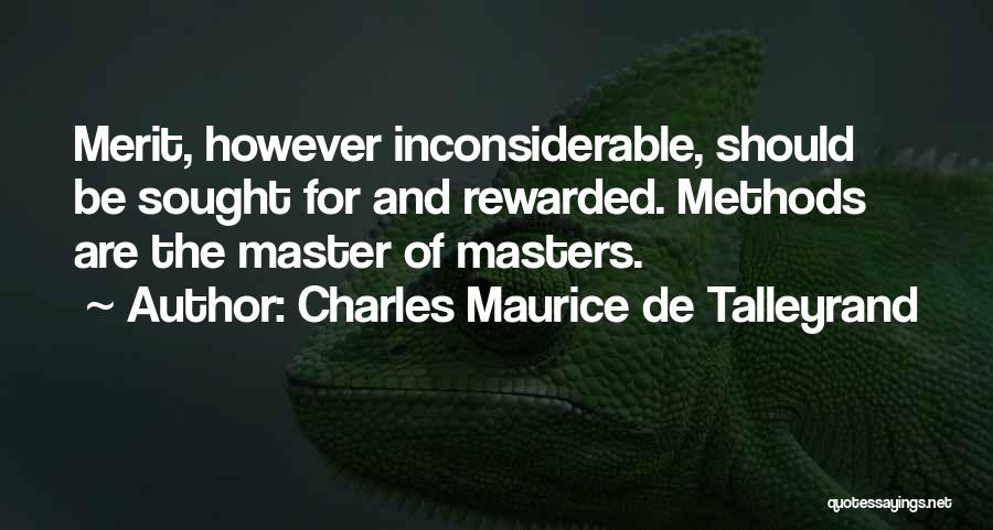 Charles Maurice De Talleyrand Quotes: Merit, However Inconsiderable, Should Be Sought For And Rewarded. Methods Are The Master Of Masters.