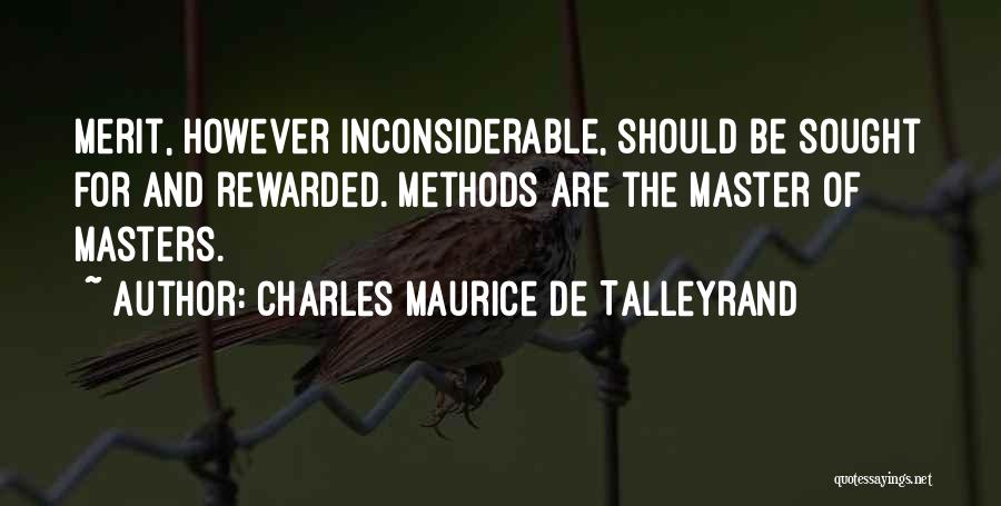 Charles Maurice De Talleyrand Quotes: Merit, However Inconsiderable, Should Be Sought For And Rewarded. Methods Are The Master Of Masters.