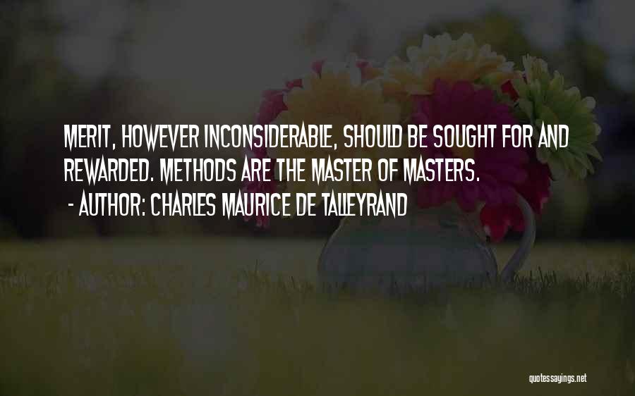 Charles Maurice De Talleyrand Quotes: Merit, However Inconsiderable, Should Be Sought For And Rewarded. Methods Are The Master Of Masters.