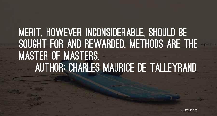 Charles Maurice De Talleyrand Quotes: Merit, However Inconsiderable, Should Be Sought For And Rewarded. Methods Are The Master Of Masters.