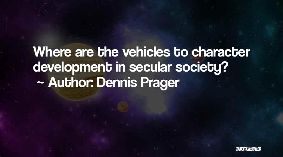 Dennis Prager Quotes: Where Are The Vehicles To Character Development In Secular Society?