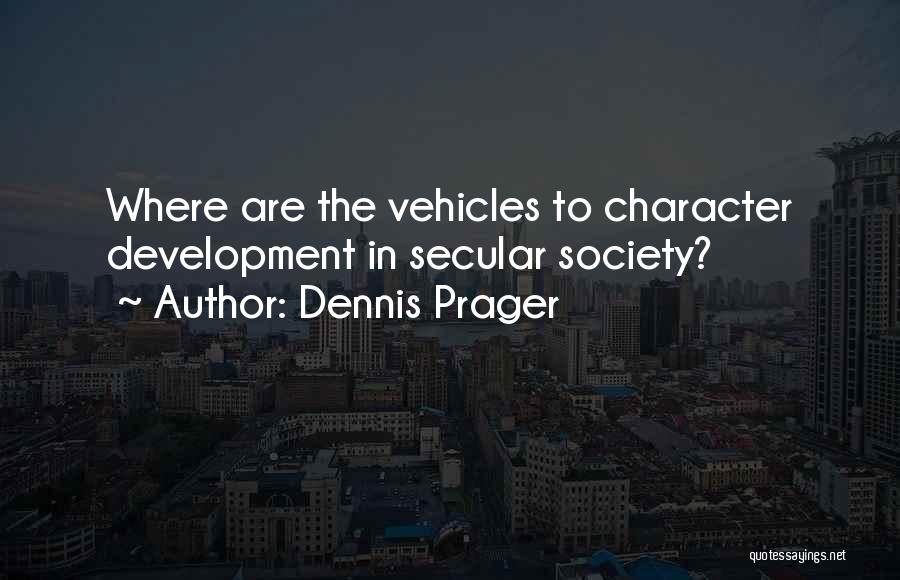 Dennis Prager Quotes: Where Are The Vehicles To Character Development In Secular Society?