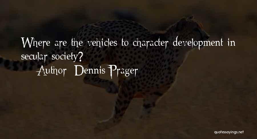 Dennis Prager Quotes: Where Are The Vehicles To Character Development In Secular Society?