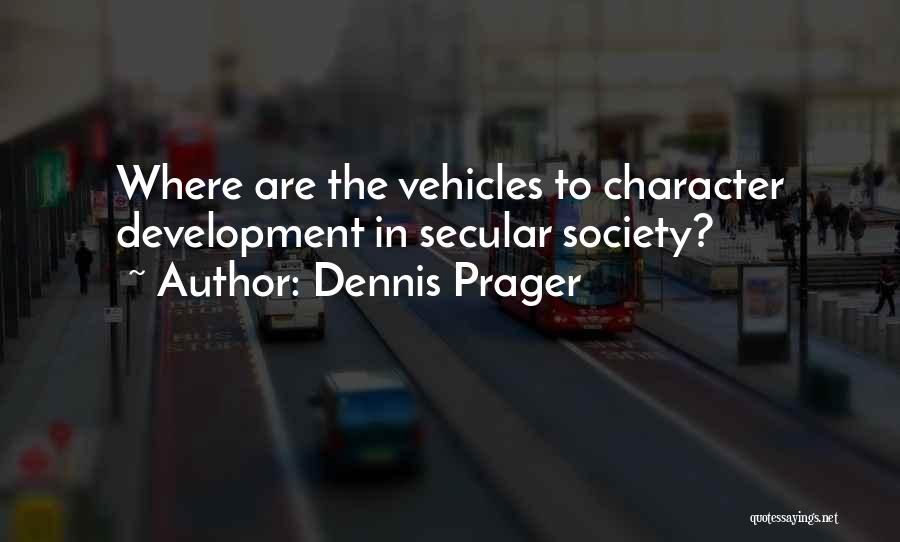 Dennis Prager Quotes: Where Are The Vehicles To Character Development In Secular Society?