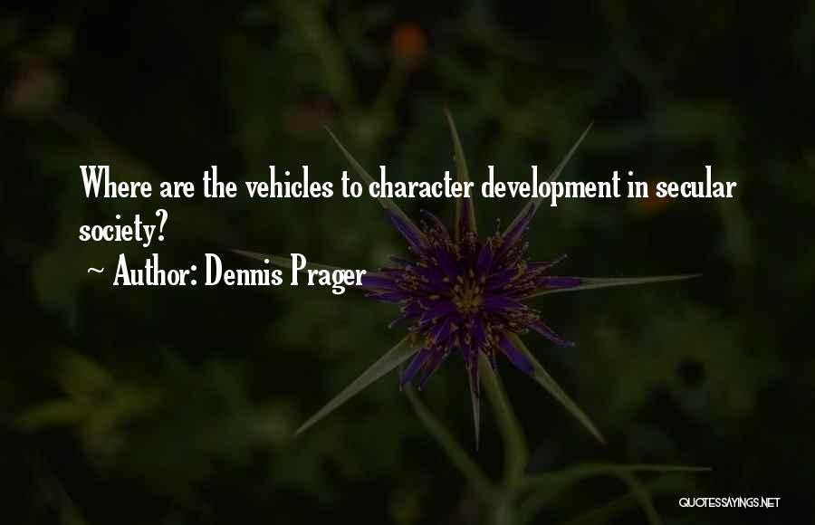 Dennis Prager Quotes: Where Are The Vehicles To Character Development In Secular Society?