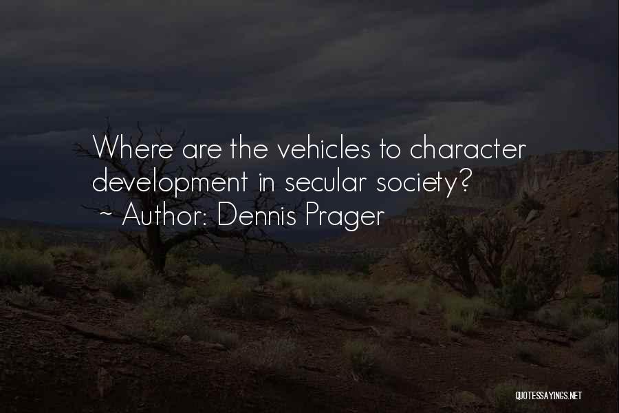 Dennis Prager Quotes: Where Are The Vehicles To Character Development In Secular Society?