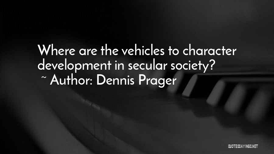 Dennis Prager Quotes: Where Are The Vehicles To Character Development In Secular Society?