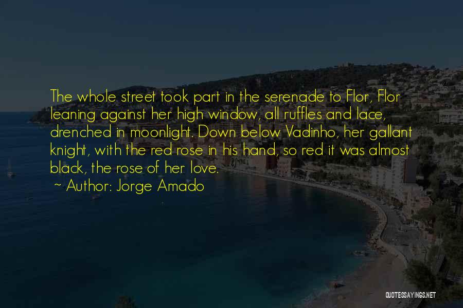 Jorge Amado Quotes: The Whole Street Took Part In The Serenade To Flor, Flor Leaning Against Her High Window, All Ruffles And Lace,