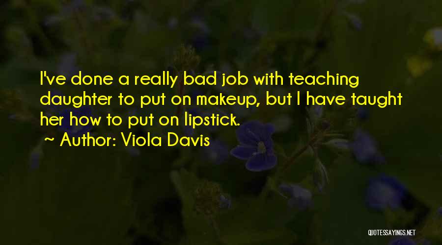 Viola Davis Quotes: I've Done A Really Bad Job With Teaching Daughter To Put On Makeup, But I Have Taught Her How To