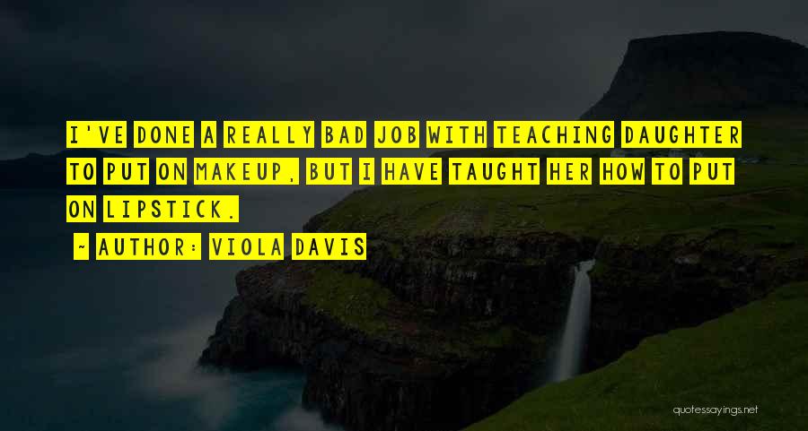 Viola Davis Quotes: I've Done A Really Bad Job With Teaching Daughter To Put On Makeup, But I Have Taught Her How To