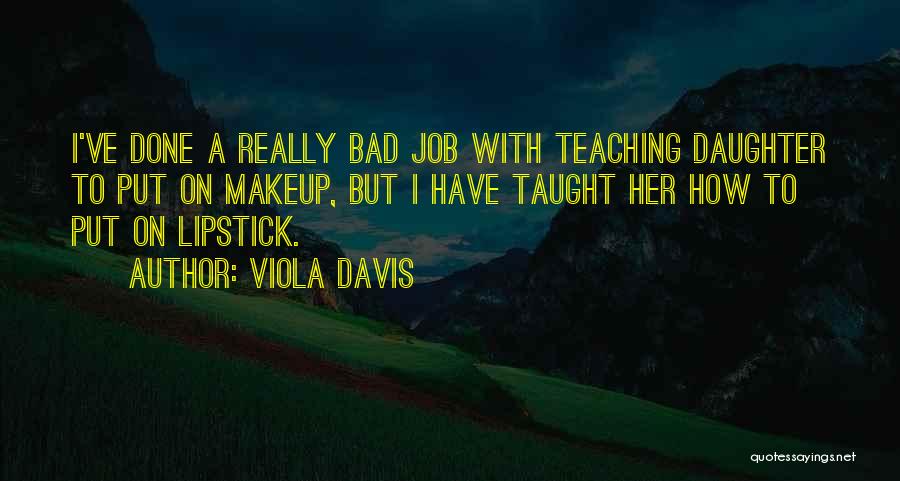 Viola Davis Quotes: I've Done A Really Bad Job With Teaching Daughter To Put On Makeup, But I Have Taught Her How To
