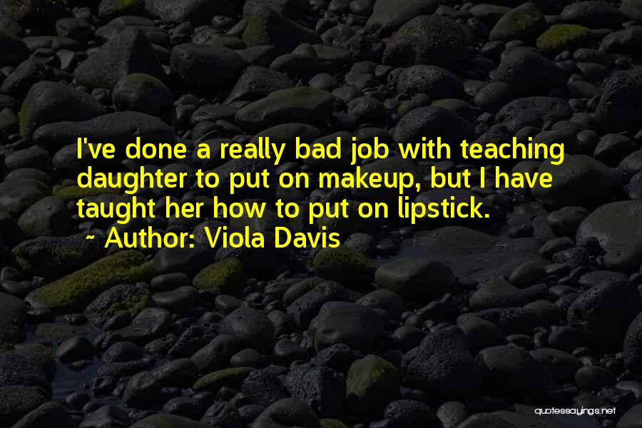 Viola Davis Quotes: I've Done A Really Bad Job With Teaching Daughter To Put On Makeup, But I Have Taught Her How To