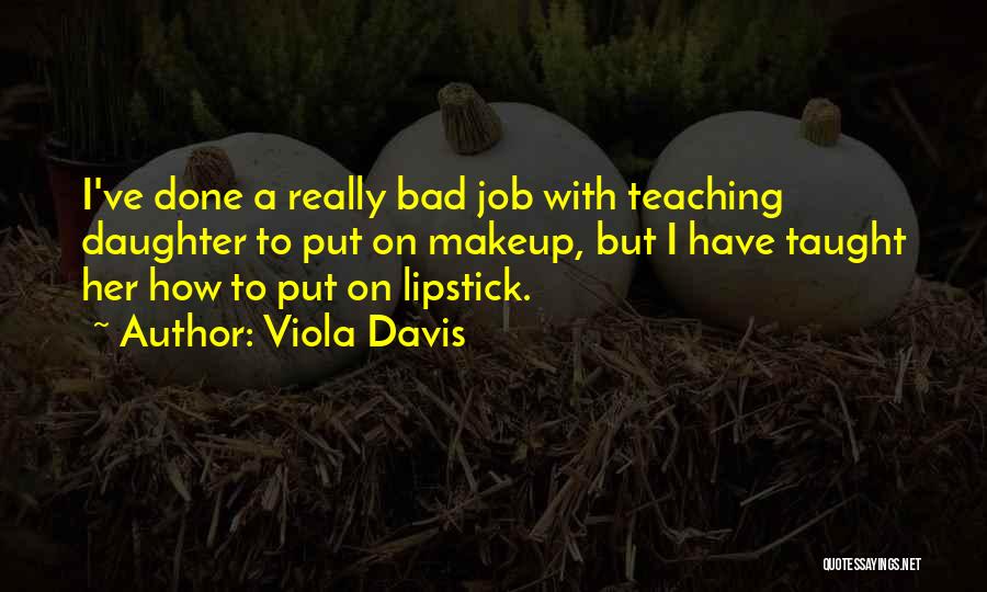 Viola Davis Quotes: I've Done A Really Bad Job With Teaching Daughter To Put On Makeup, But I Have Taught Her How To