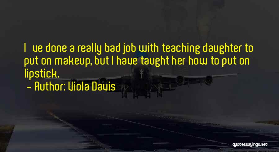 Viola Davis Quotes: I've Done A Really Bad Job With Teaching Daughter To Put On Makeup, But I Have Taught Her How To