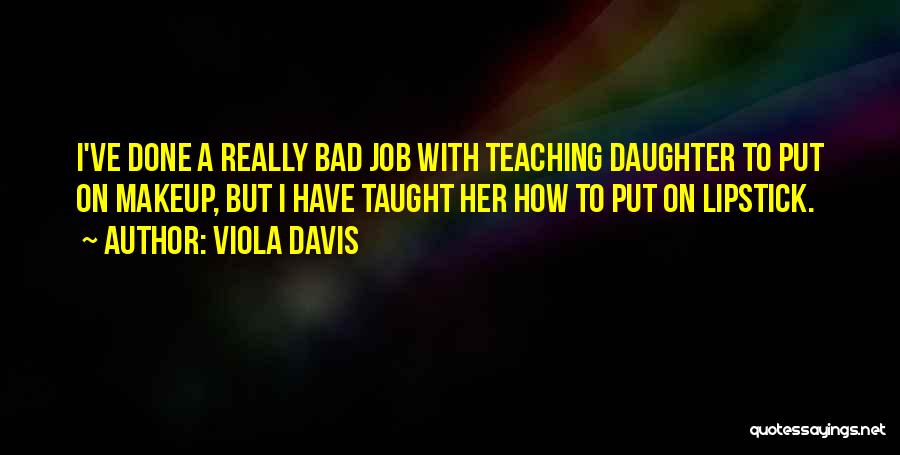 Viola Davis Quotes: I've Done A Really Bad Job With Teaching Daughter To Put On Makeup, But I Have Taught Her How To