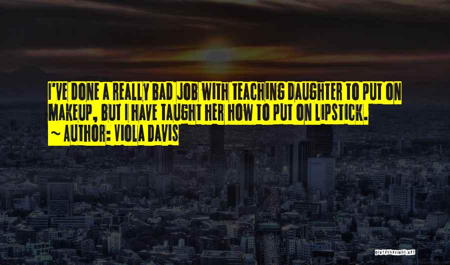Viola Davis Quotes: I've Done A Really Bad Job With Teaching Daughter To Put On Makeup, But I Have Taught Her How To