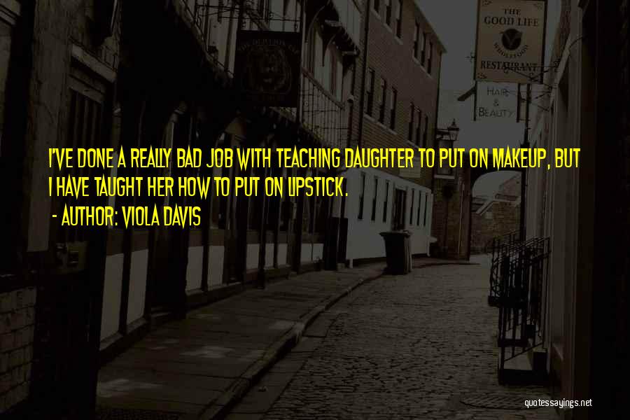 Viola Davis Quotes: I've Done A Really Bad Job With Teaching Daughter To Put On Makeup, But I Have Taught Her How To
