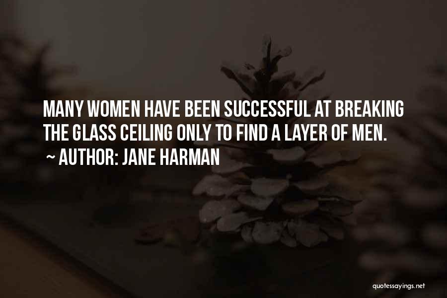 Jane Harman Quotes: Many Women Have Been Successful At Breaking The Glass Ceiling Only To Find A Layer Of Men.