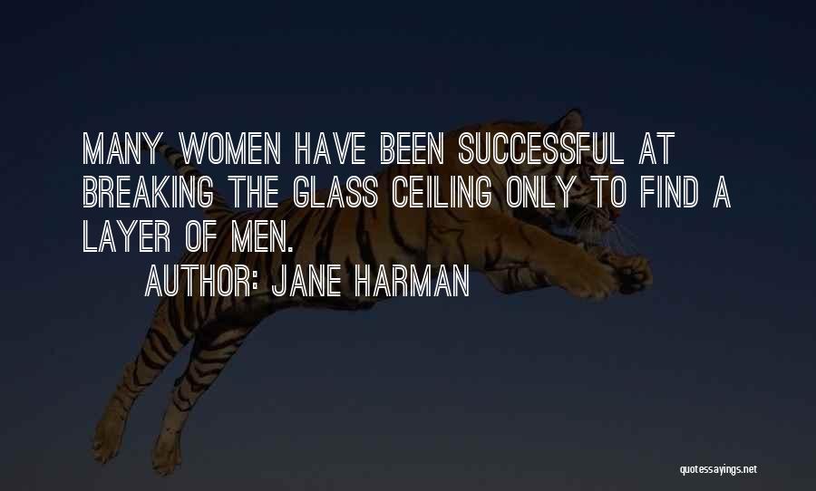 Jane Harman Quotes: Many Women Have Been Successful At Breaking The Glass Ceiling Only To Find A Layer Of Men.