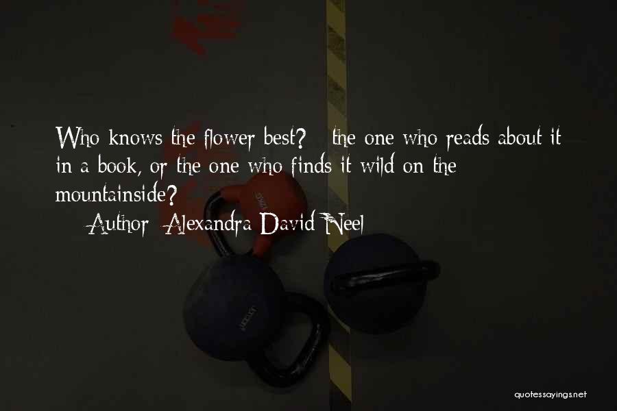 Alexandra David-Neel Quotes: Who Knows The Flower Best? - The One Who Reads About It In A Book, Or The One Who Finds
