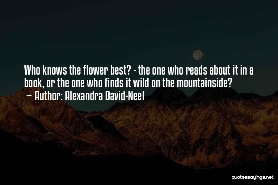 Alexandra David-Neel Quotes: Who Knows The Flower Best? - The One Who Reads About It In A Book, Or The One Who Finds