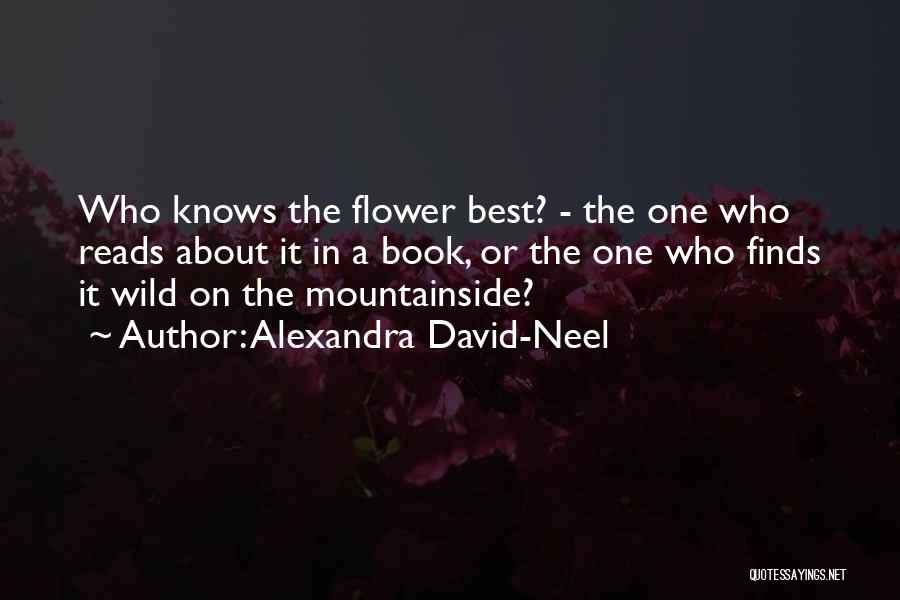 Alexandra David-Neel Quotes: Who Knows The Flower Best? - The One Who Reads About It In A Book, Or The One Who Finds
