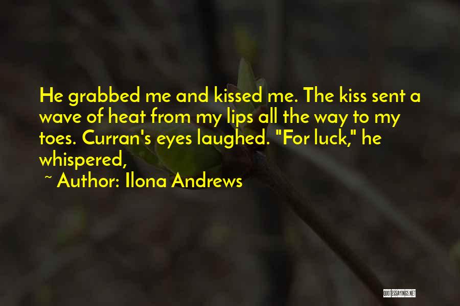 Ilona Andrews Quotes: He Grabbed Me And Kissed Me. The Kiss Sent A Wave Of Heat From My Lips All The Way To