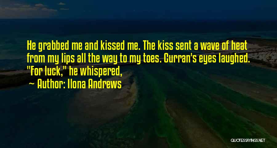 Ilona Andrews Quotes: He Grabbed Me And Kissed Me. The Kiss Sent A Wave Of Heat From My Lips All The Way To