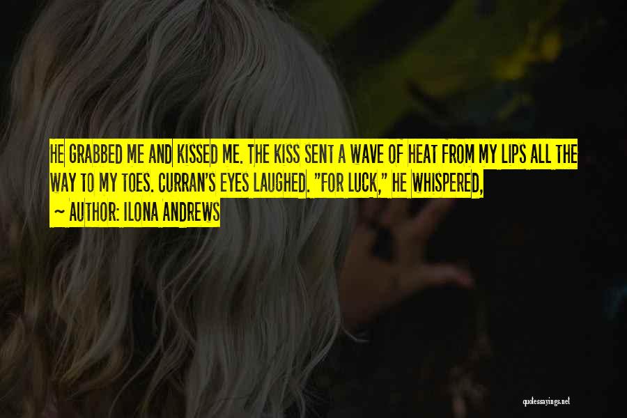 Ilona Andrews Quotes: He Grabbed Me And Kissed Me. The Kiss Sent A Wave Of Heat From My Lips All The Way To