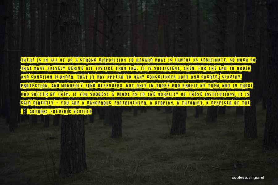 Frederic Bastiat Quotes: There Is In All Of Us A Strong Disposition To Regard What Is Lawful As Legitimate, So Much So That