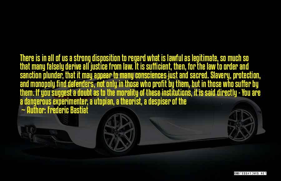 Frederic Bastiat Quotes: There Is In All Of Us A Strong Disposition To Regard What Is Lawful As Legitimate, So Much So That