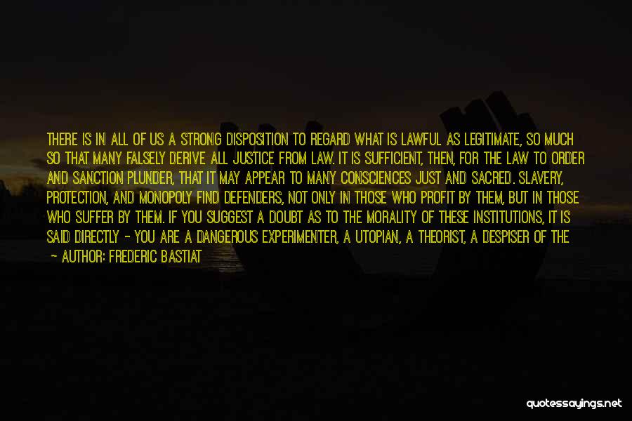 Frederic Bastiat Quotes: There Is In All Of Us A Strong Disposition To Regard What Is Lawful As Legitimate, So Much So That