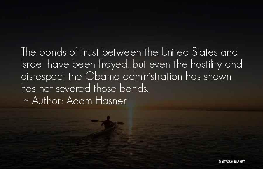 Adam Hasner Quotes: The Bonds Of Trust Between The United States And Israel Have Been Frayed, But Even The Hostility And Disrespect The