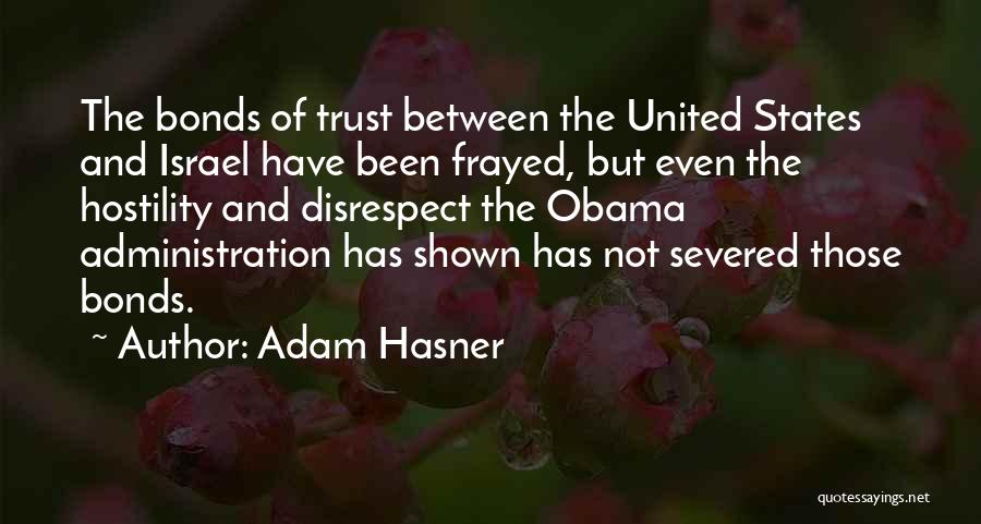 Adam Hasner Quotes: The Bonds Of Trust Between The United States And Israel Have Been Frayed, But Even The Hostility And Disrespect The