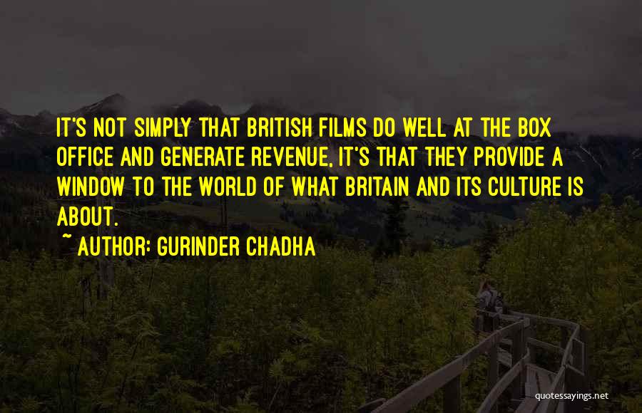 Gurinder Chadha Quotes: It's Not Simply That British Films Do Well At The Box Office And Generate Revenue, It's That They Provide A