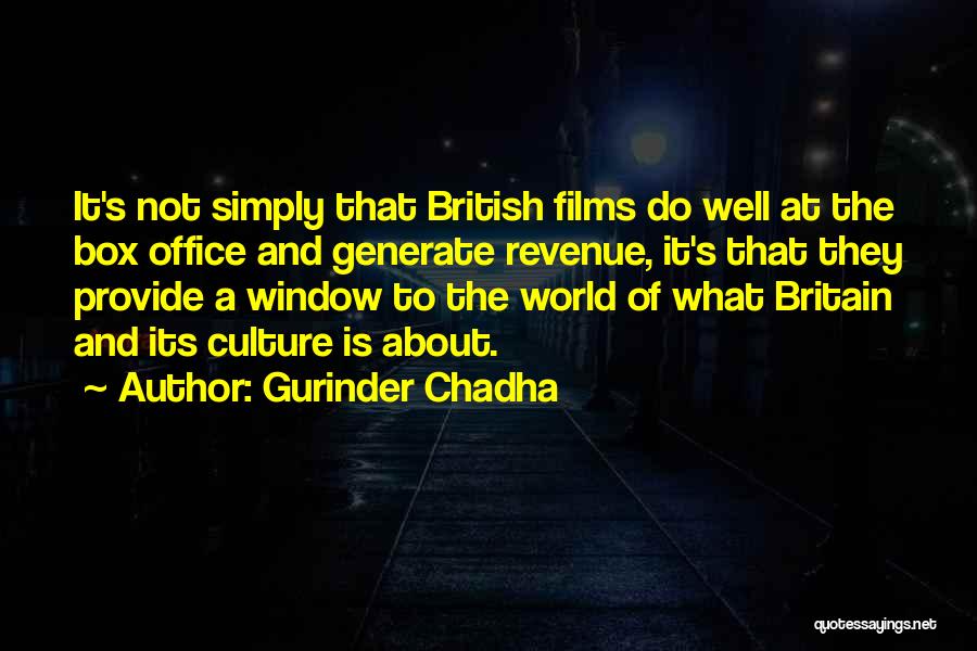 Gurinder Chadha Quotes: It's Not Simply That British Films Do Well At The Box Office And Generate Revenue, It's That They Provide A