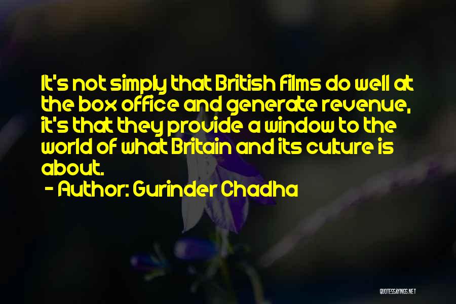 Gurinder Chadha Quotes: It's Not Simply That British Films Do Well At The Box Office And Generate Revenue, It's That They Provide A