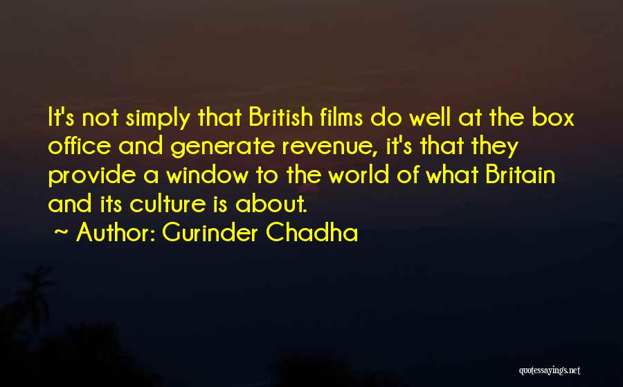 Gurinder Chadha Quotes: It's Not Simply That British Films Do Well At The Box Office And Generate Revenue, It's That They Provide A