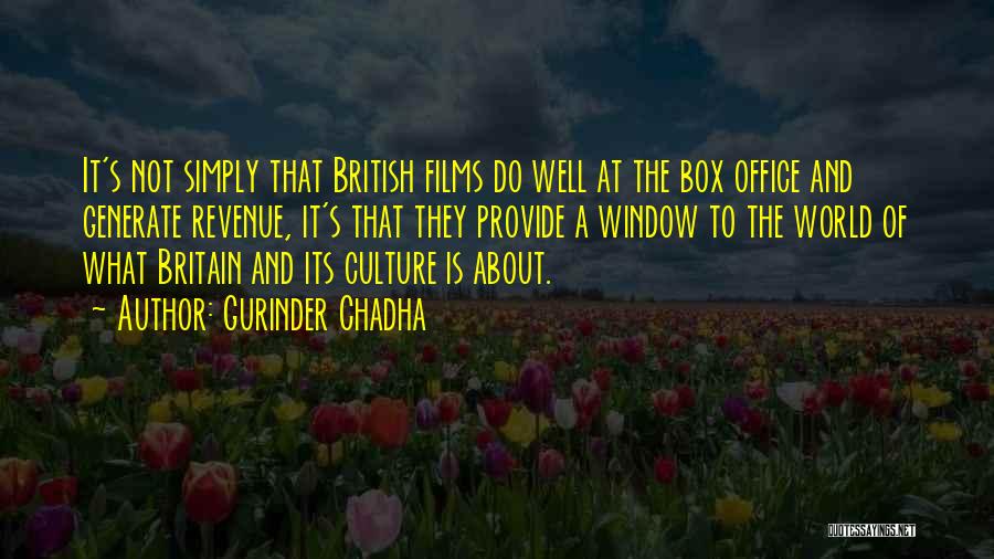 Gurinder Chadha Quotes: It's Not Simply That British Films Do Well At The Box Office And Generate Revenue, It's That They Provide A