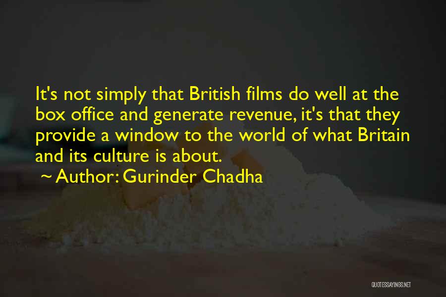 Gurinder Chadha Quotes: It's Not Simply That British Films Do Well At The Box Office And Generate Revenue, It's That They Provide A