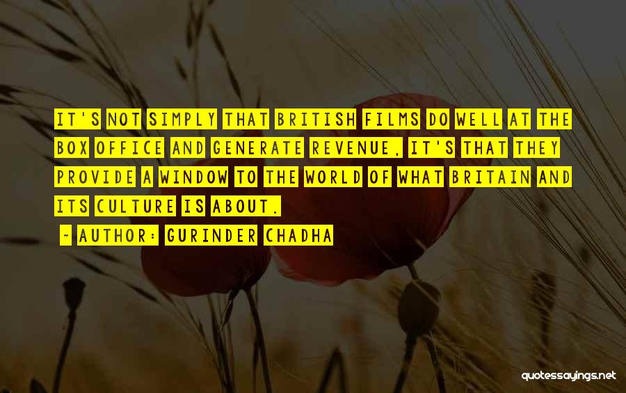 Gurinder Chadha Quotes: It's Not Simply That British Films Do Well At The Box Office And Generate Revenue, It's That They Provide A