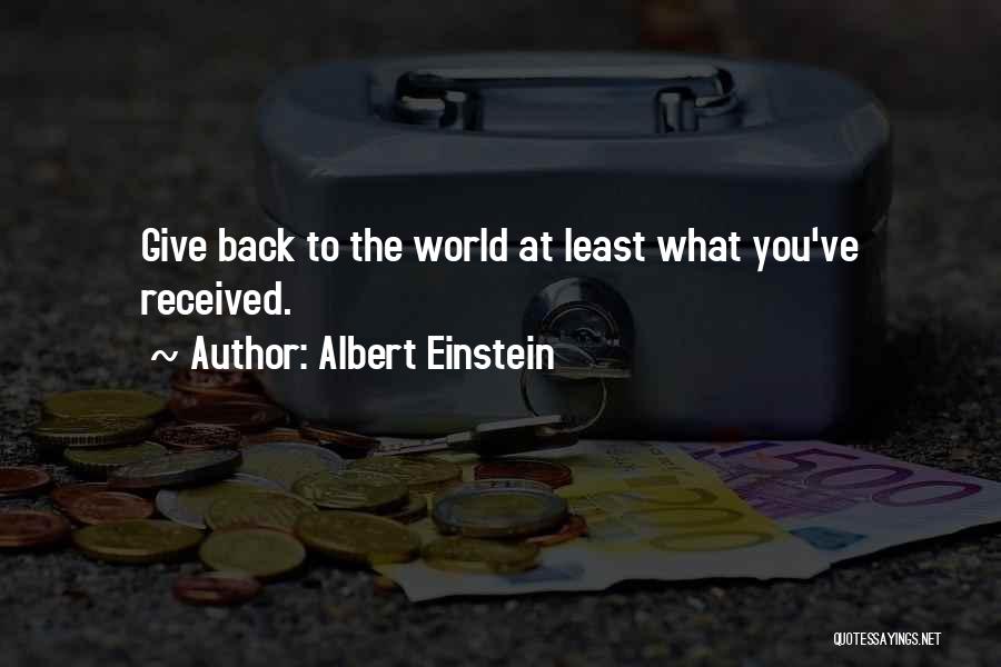 Albert Einstein Quotes: Give Back To The World At Least What You've Received.