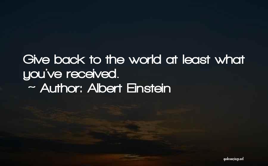 Albert Einstein Quotes: Give Back To The World At Least What You've Received.