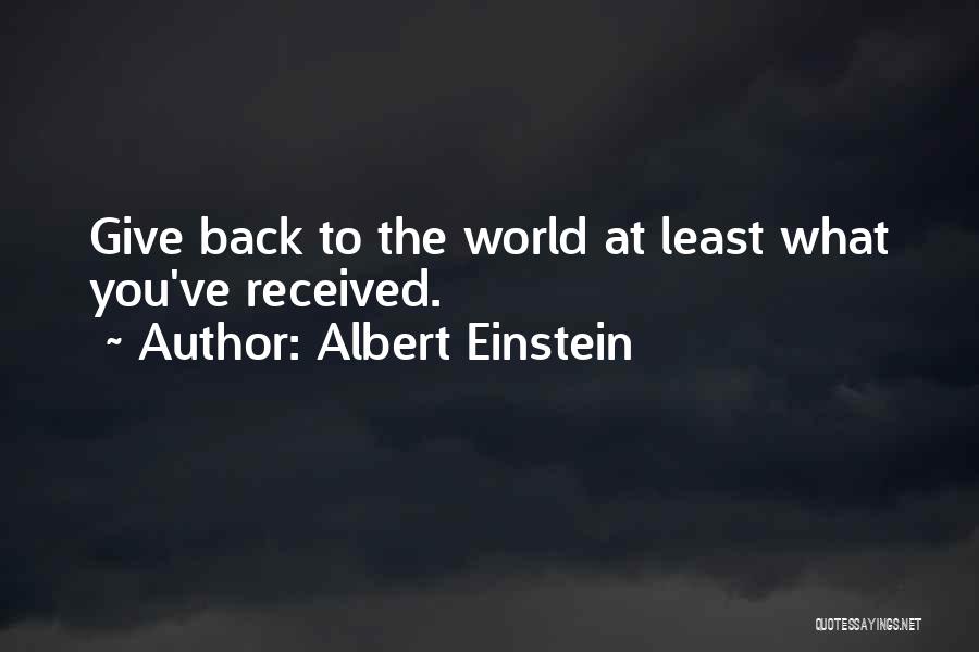 Albert Einstein Quotes: Give Back To The World At Least What You've Received.