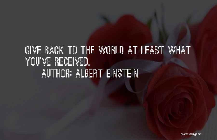 Albert Einstein Quotes: Give Back To The World At Least What You've Received.